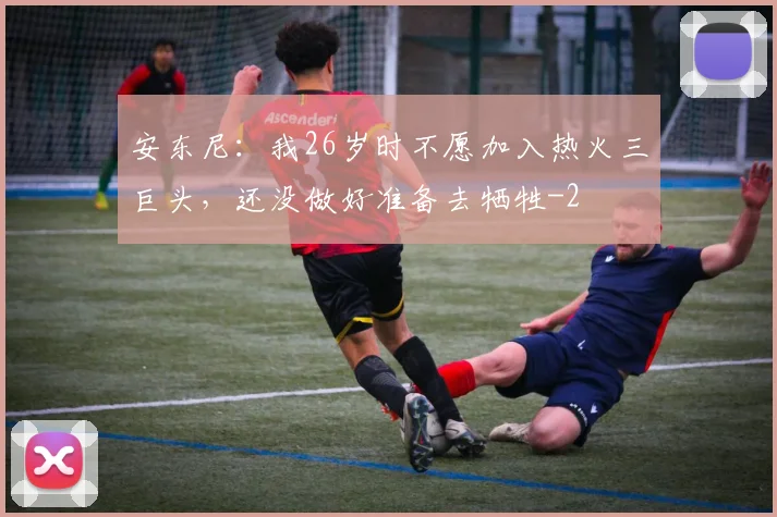 安东尼:我26岁时不愿加入热火三巨头,还没做好准备去牺牲