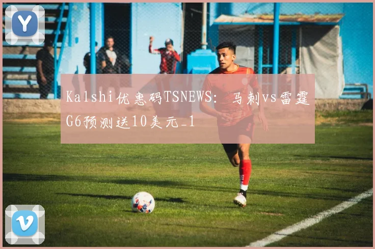 Kalshi优惠码TSNEWS：马刺vs雷霆G6预测送10美元_1