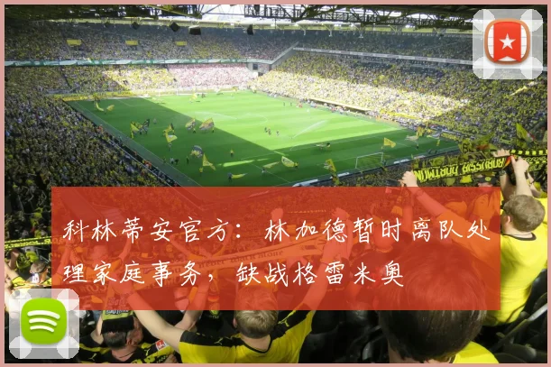 科林蒂安官方:林加德暂时离队处理家庭事务,缺战格雷米奥
