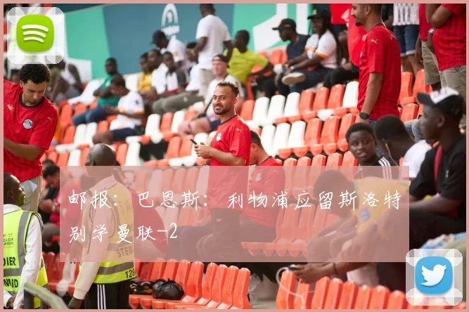 邮报：巴恩斯：利物浦应留斯洛特别学曼联