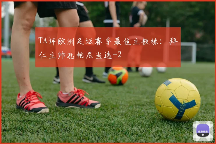 TA评欧洲足坛赛季最佳主教练:拜仁主帅孔帕尼当选